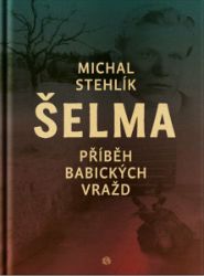 Šelma - Příběh babických vražd - Michal Stehlík - České a slovenské detektivky Šelma - Příběh babických vražd