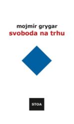 Svoboda na trhu - Mojmír Grygar - Filozofie Svoboda na trhu