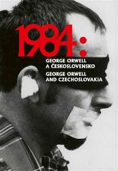 1984: George Orwell a Československo / 1984: George Orwell and Czechoslovakia 1984: George Orwell a Československo / 1984: George Orwell and Czechoslovakia