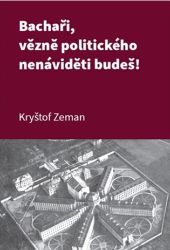 Bachaři, vězně politického nenáviděti budeš! - Kryštof Zeman - Literatura faktu Bachaři, vězně politického nenáviděti budeš!
