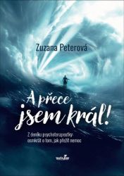 A přece jsem král! Z deníku psychoterapeutky: osmkrát o tom, jak přežít nemoc - Zuzana Peterová - Psychologie A přece jsem král! Z deníku psychoterapeutky: osmkrát o tom, jak přežít nemoc