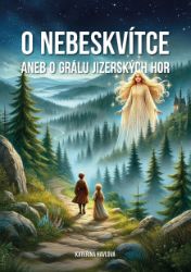 O Nebeskvítce aneb o grálu Jizerských hor - Kateřina Havlová - Fantasy knihy pro děti O Nebeskvi´tce aneb o grálu Jizerských hor