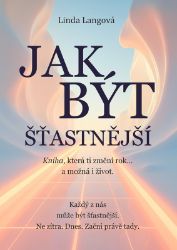 Jak být šťastnější - Kniha, která ti změní rok… a možná i život. Jak být šťastnější - Kniha, která ti změní rok… a možná i život.
