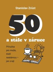50 a stále v záruce - Příručka pro muže, kteří nestárnou - jen zrají 50 a stále v záruce - Příručka pro muže, kteří nestárnou - jen zrají