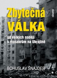 Zbytečná válka - Od velkých nadějí k masakrům na Ukrajině Zbytečná válka - Od velkých nadějí k masakrům na Ukrajině