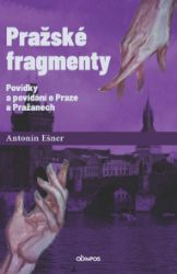 Pražské fragmenty - Povídky a povídání o Praze a Pražanech - Antonín Ešner - Biografie a autobiografie Pražské fragmenty - Povídky a povídání o Praze a Pražanech