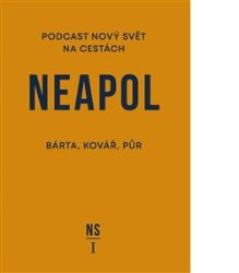 Neapol. Nový svět na cestách - Martin Kovář,Miroslav Bárta,Michal Půr - Cestopisy a reportáže Neapol. Nový svět na cestách