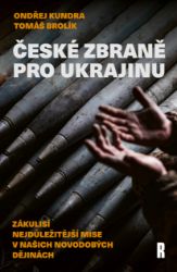 České zbraně pro Ukrajinu - Zákulisí nejdůležitější mise v našich novodobých dějinách - Ondřej Kundra - Novodobé války a konflikty České zbraně pro Ukrajinu - Zákulisí nejdůležitější mise v našich novodobých dějinách