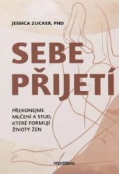 Sebepřijetí - Jessica Zucker - Psychologie Sebepřijetí - Překonejme mlčení a stud, které formují životy žen
