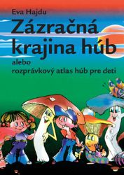 Zázračná krajina húb alebo rozprávkový atlas húb pre deti Zázračná krajina húb alebo rozprávkový atlas húb pre deti