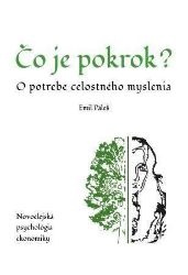 Čo je pokrok - O potrebe celostného myslenia. Novoelejská psychológia ekonomiky - Emil Páleš - Slovenská literatura Čo je pokrok - O potrebe celostného myslenia. Novoelejská psychológia ekonomiky