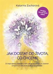 Jak dostat od života, co chceme - 30 inspirujících myšlenek o tom, jak se osvobodit od vla - Katarína Zacharová - Psychologie Jak dostat od života, co chceme - 30 inspirujících myšlenek o tom, jak se osvobodit od vlastních omezení a tvořit život podle svých představ