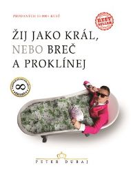 Žij jako král, nebo breč a proklínej - Peter Dubaj - Psychologie Žij jako král, nebo breč a proklínej