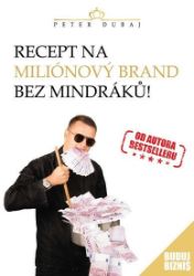 Recept na miliónový brand bez mindráků! - Peter Dubaj - Psychologie Recept na miliónový brand bez mindráků!