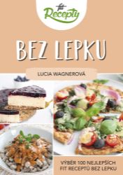 Fit recepty Bez lepku - Výběr 100 nejlepších fit receptů bez lepku - Lucia Wagner - Bezlepkové kuchařky Fit recepty Bez lepku