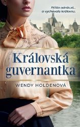 Královská guvernantka - Wendy Holden - Historické romány Královská guvernantka