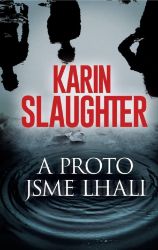 A proto jsme lhali - Karin Slaughter - Thrillery A proto jsme lhali