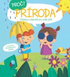 Proč? Příroda - Otázky a odpovědi pro malé děti - Populárně naučná literatura pro děti Proč? Příroda - Otázky a odpovědi pro malé děti