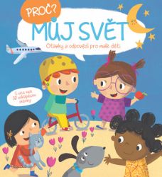 Proč? Můj svět - Otázky a odpovědi pro malé děti Proč? Můj svět - Otázky a odpovědi pro malé děti