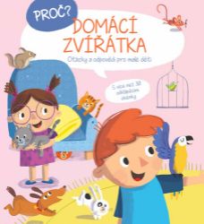 Proč? Domácí zvířátka - Otázky a odpovědi pro děti - Populárně naučná literatura pro děti Proč? Domácí zvířátka - Otázky a odpovědi pro děti