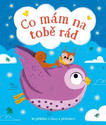 Co mám na tobě rád - 10 příběhů o lásce a přátelství - Pohádky pro děti Co mám na tobě rád - 10 příběhů o lásce a přátelství