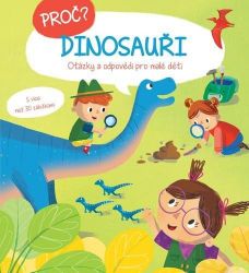 Proč? Dinosauři - Otázky a odpovědi pro malé děti s více než 30 záložkami - Encyklopedie pro děti dinosauři Proč? Dinosauři