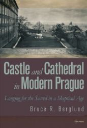 Castle and Cathedral in Modern Prague: Longing for the Sacred in a Skeptical Age Castle and Cathedral in Modern Prague: Longing for the Sacred in a Skeptical Age