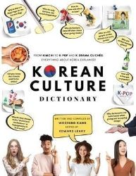 Korean Culture Dictionary : From Kimchi To K-Pop And K-Drama Cliches. Everything About Kor