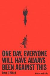 One Day, Everyone Will Have Always Been Against This - Omar El Akkad - Knihy o politice v angličtině One Day, Everyone Will Have Always Been Against This