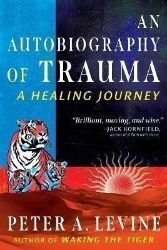 An Autobiography of Trauma: A Healing Journey - Peter A. Levine - Biografie a autobiografie v angličtině An Autobiography of Trauma: A Healing Journey