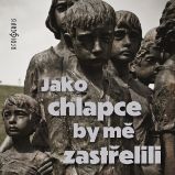 Jako chlapce by mě zastřelili - Tomáš Černý - Dějiny a historie Jako chlapce by mě zastřelili