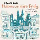 Historie ze staré Prahy - Eduard Bass - Klasická díla Eduard Bass: Historie ze staré Prahy