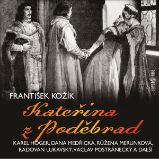 Kateřina z Poděbrad - František Kožík - Klasická díla František Kožík: Kateřina z Poděbrad