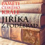 Paměti českého krále Jiříka z Poděbrad Paměti českého krále Jiříka z Poděbrad