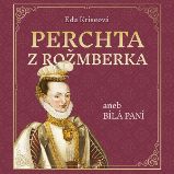 Perchta z Rožmberka aneb Bílá paní - Eda Kriseová - Historické Perchta z Rožmberka aneb Bílá paní