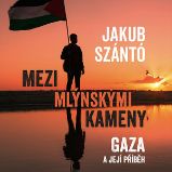 Mezi mlýnskými kameny: Gaza a její příběh - Jakub Szántó - Dějiny a historie Mezi mlýnskými kameny: Gaza a její příběh
