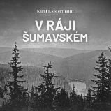 V ráji šumavském - Karel Klostermann - Společenská próza V ráji šumavském