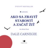 Ako sa zbaviť starostí a začať žiť - Dale Carnegie - Osobní rozvoj Ako sa zbaviť starostí a začať žiť