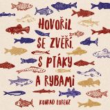 Hovořil se zvěří, s ptáky a rybami - Konrad Lorenz - Naučná a odborná Hovořil se zvěří, s ptáky a rybami