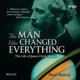 The Man Who Changed Everything: The Life of James Clerk Maxwell