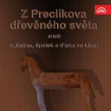 Z Preclíkova dřevěného světa aneb Kulatina, špalek a tříska ve křoví - Vladimír Preclík - Česká literatura Z Preclíkova dřevěného světa aneb Kulatina, špalek a tříska ve křoví
