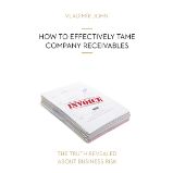 HOW TO EFFECTIVELY TAME COMPANY RECEIVABLES HOW TO EFFECTIVELY TAME COMPANY RECEIVABLES