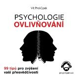 Psychologie ovlivňování - 99 tipů pro zvýšení vaší přesvědčivosti Psychologie ovlivňování - 99 tipů pro zvýšení vaší přesvědčivosti