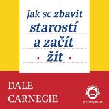 Jak se zbavit starostí a začít žít Jak se zbavit starostí a začít žít