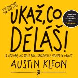 Ukaž, co děláš! - Austin Kleon - Osobní rozvoj Ukaž, co děláš!