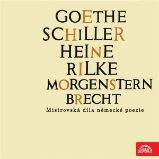 Goethe, Schiller, Heine, Rilke, Morgenstern, Brecht....Mistrovská díla německé poezie Goethe, Schiller, Heine, Rilke, Morgenstern, Brecht....Mistrovská díla německé poezie