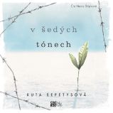 V šedých tónech - Ruta Sepetys - Společenská próza V šedých tónech