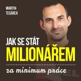 Jak se stát milionářem za minimum práce aneb 16 důvodů proč investovat do nemovitostí - Martin Tesárek - Kariéra Jak se stát milionářem za minimum práce aneb 16 důvodů proč investovat do nemovitostí