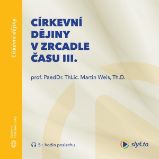 Církevní dějiny v zrcadle času III. Církevní dějiny v zrcadle času III.