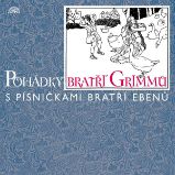 Pohádky bratří Grimmů /s písničkami bratří Ebenů/ - Jacob Ludwig Carl Grimm,Wilhelm Karl Grimm - Pohádky Pohádky bratří Grimmů /s písničkami bratří Ebenů/